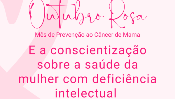 Outubro Rosa e a conscientização sobre a saúde da mulher com deficiência intelectual